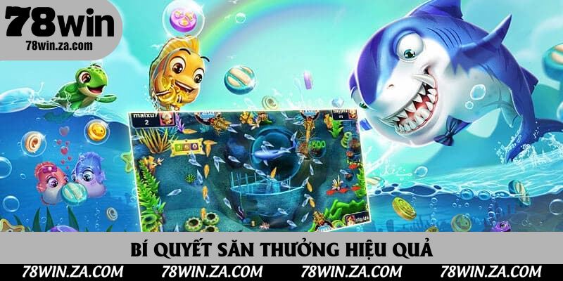 Bắn Cá 78Win - Trải Nghiệm Săn Thưởng Đỉnh Cao Cho Người Yêu Cá Cược 4 Bí quyết săn thưởng hiệu quả