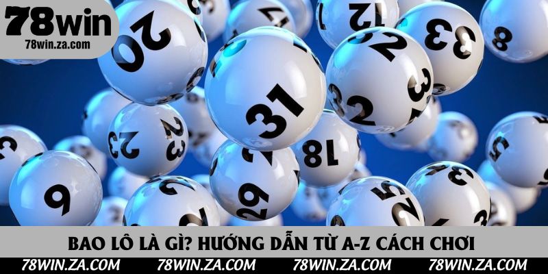 Bao Lô Là Gì? Hướng Dẫn Từ A-Z Cách Chơi Cho Tân Thủ