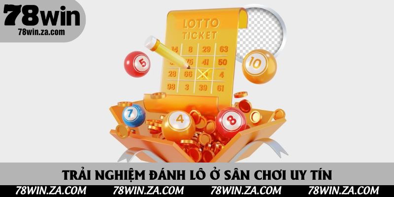 Trải nghiệm đánh lô ở sân chơi uy tín