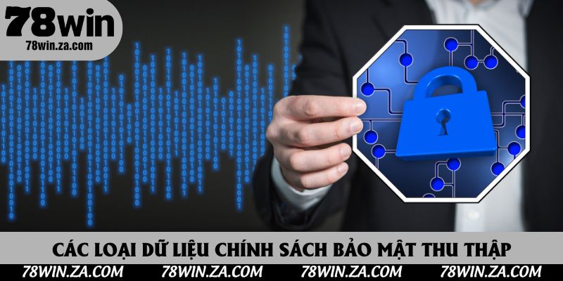 Chính Sách Bảo Mật 78Win 2 Các loại dữ liệu chính sách bảo mật 78Win thu thập