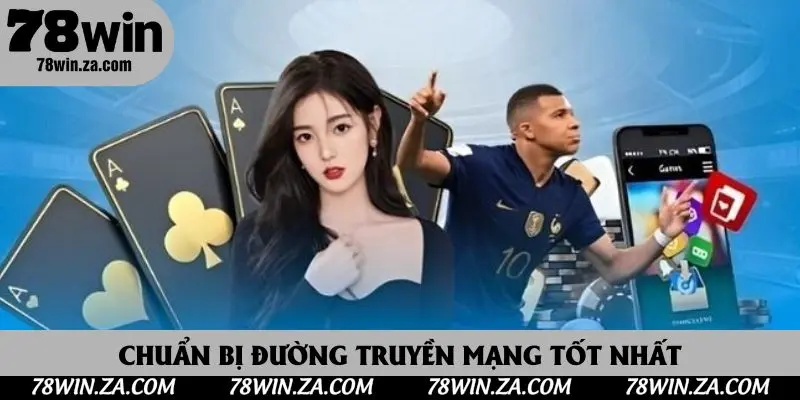 Đăng Nhập 78win - Hướng Dẫn Thực Hiện Truy Cập Thành Công 100% 4 Chuẩn bị đường truyền mạng tốt nhất