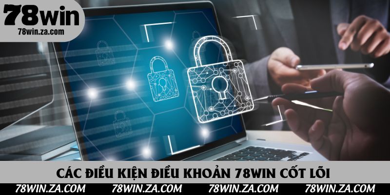 Các điều kiện điều khoản 78Win cốt lõi cần nắm