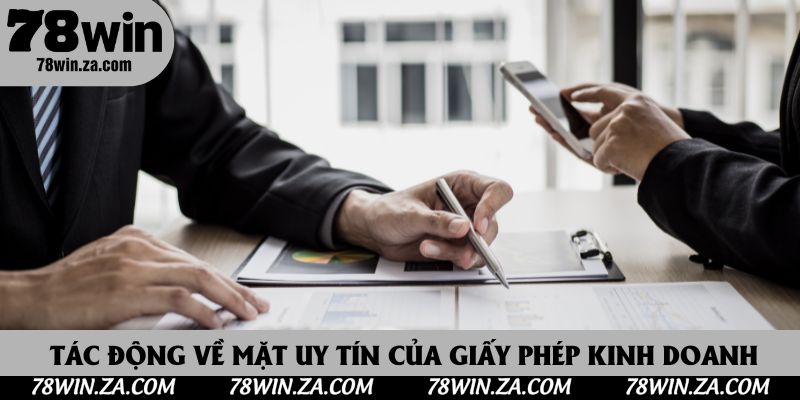 Những tác động về mặt uy tín của giấy phép kinh doanh 78Win