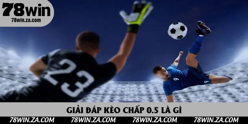 Giải đáp kèo chấp 0.5 là gì