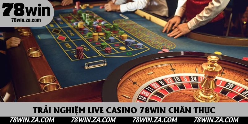 Trải nghiệm live casino 78win chân thực