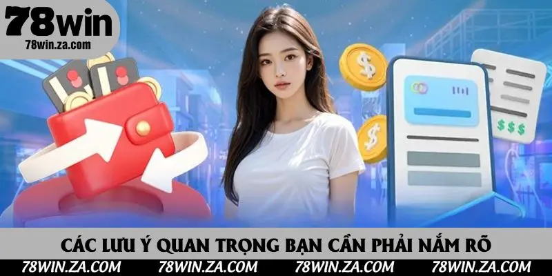 Rút Tiền 78win - Quy Trình Nhận Tiền Về Tài Khoản Nhanh Chóng Nhất 5 Các lưu ý quan trọng bạn cần phải nắm rõ